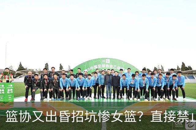 篮协又出昏招坑惨女篮？直接禁止观众进场看球：全程闭门造车太坑了！